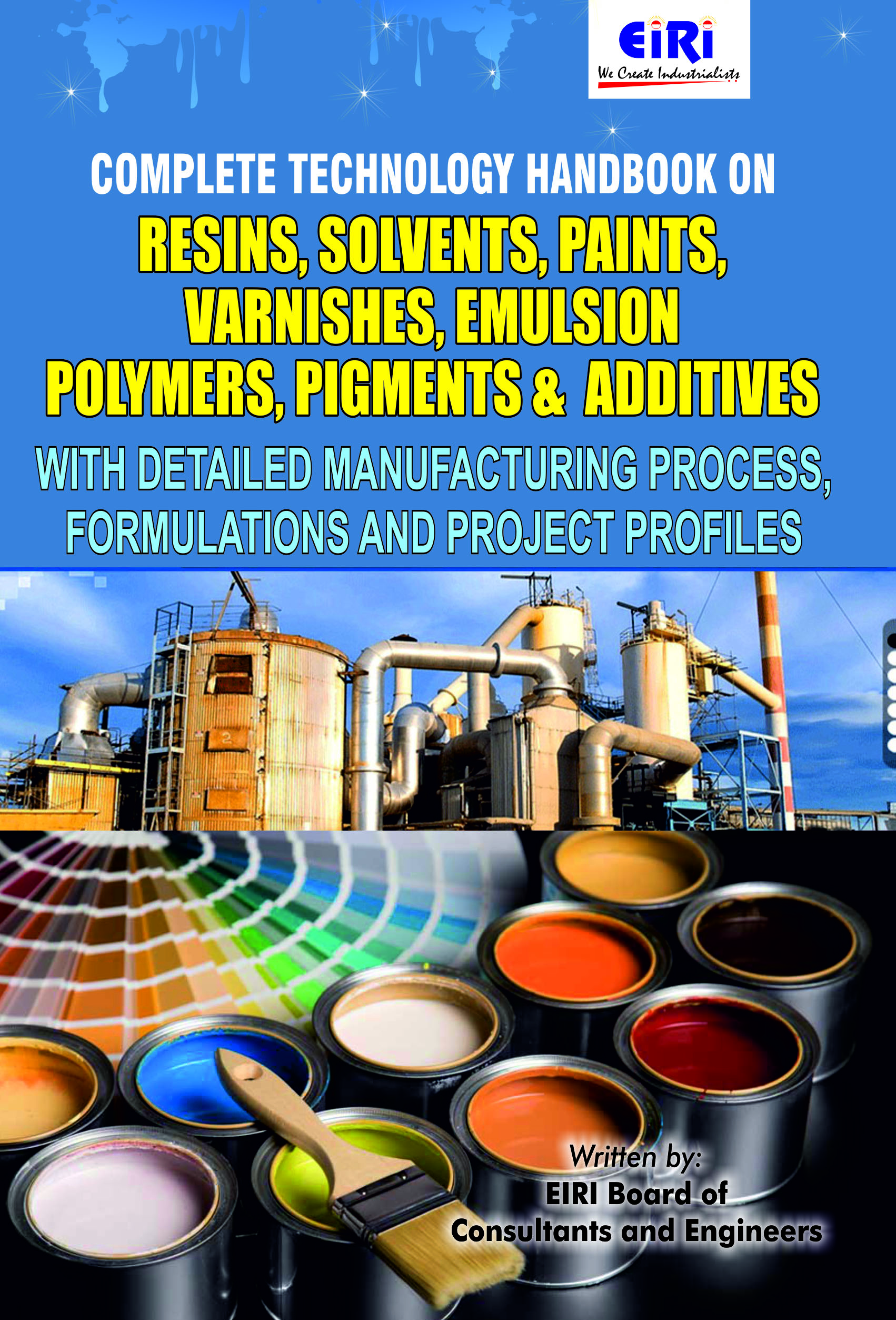 Complete Technology Handbook on Resins, Solvents, Paints, Varnishes, Emulsion Polymers, Pigments &amp; Additives with Detailed Manufacturing Process, Formulations and Project Profiles